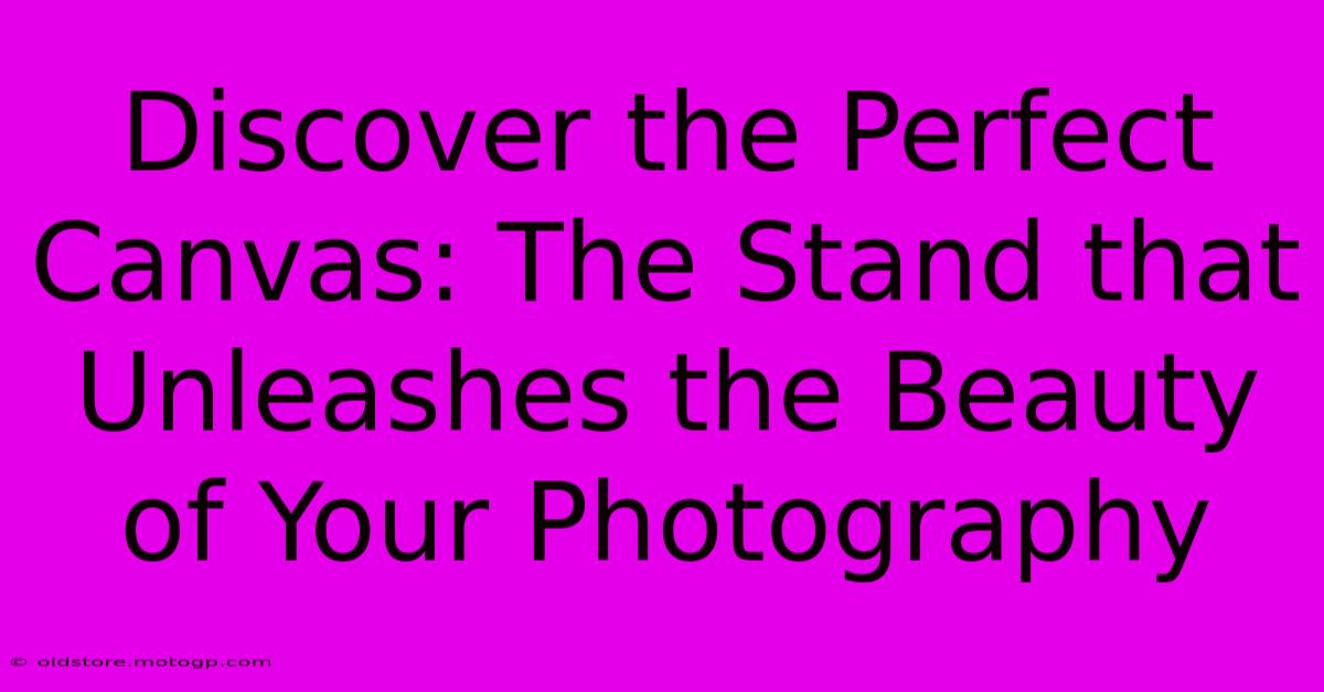 Discover The Perfect Canvas: The Stand That Unleashes The Beauty Of Your Photography