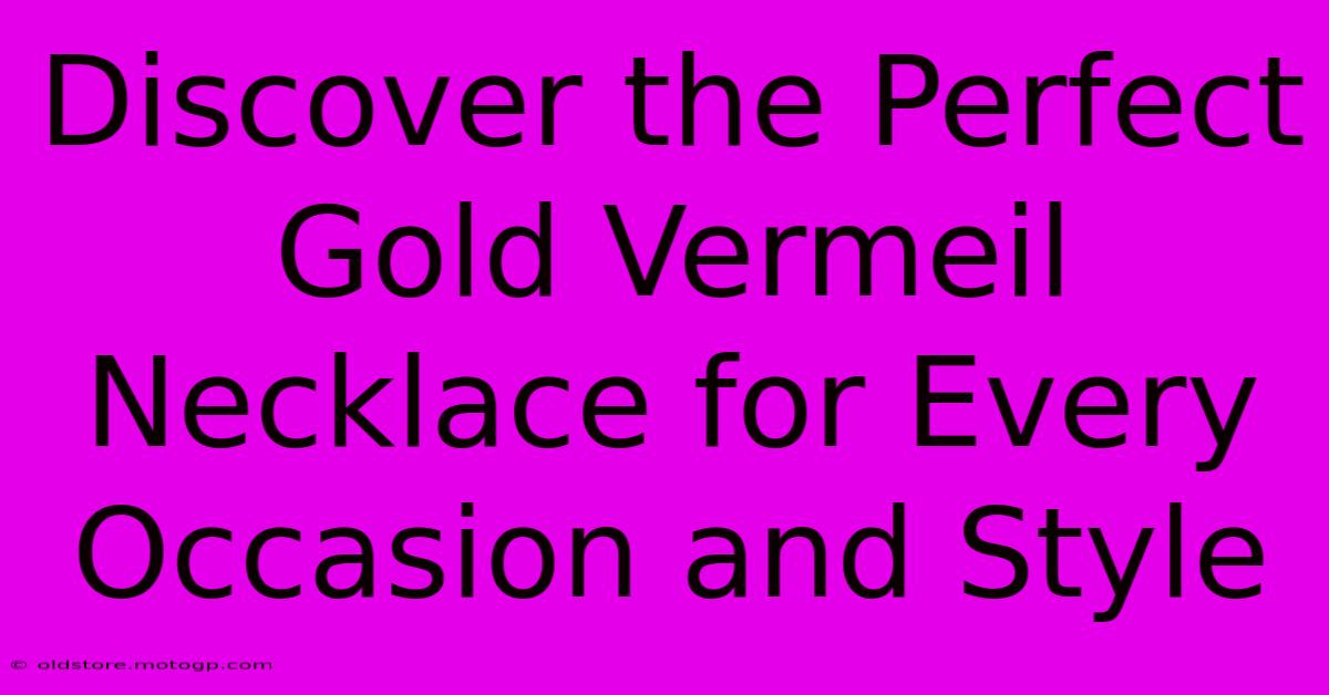 Discover The Perfect Gold Vermeil Necklace For Every Occasion And Style