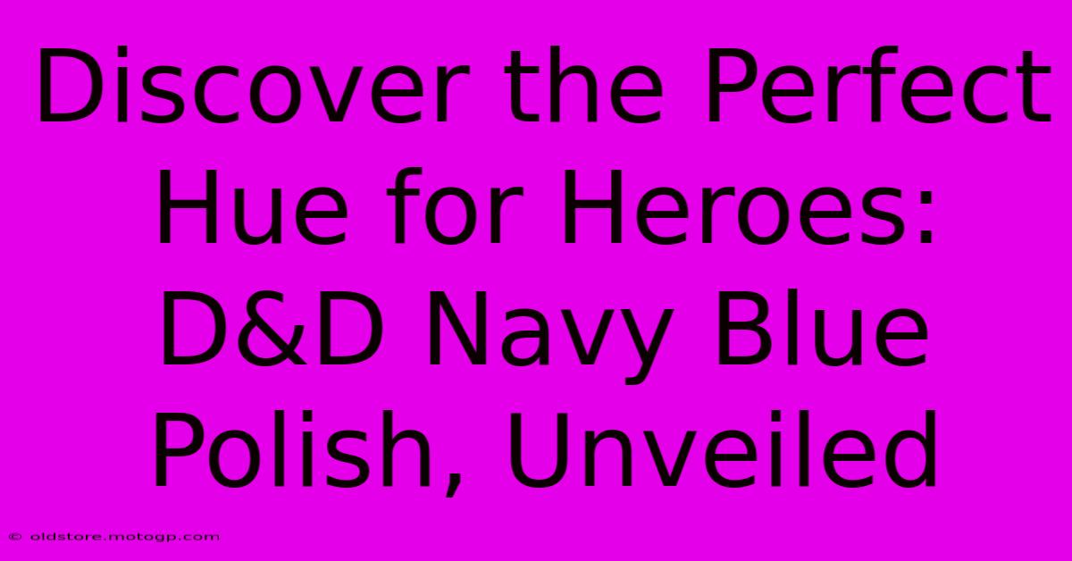 Discover The Perfect Hue For Heroes: D&D Navy Blue Polish, Unveiled