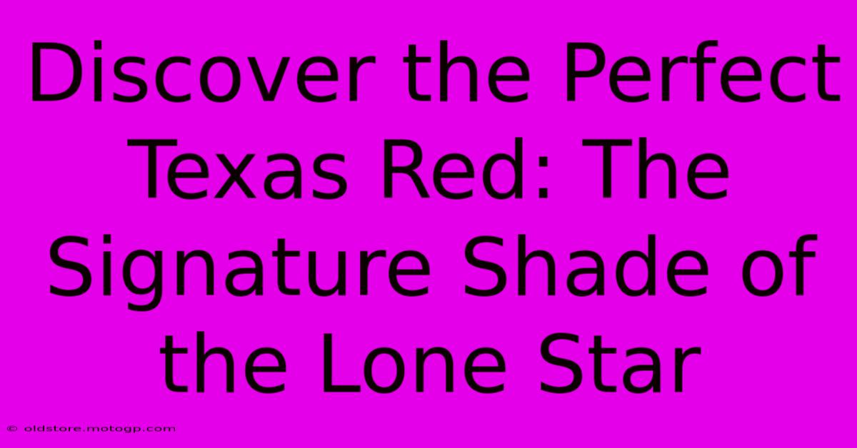 Discover The Perfect Texas Red: The Signature Shade Of The Lone Star