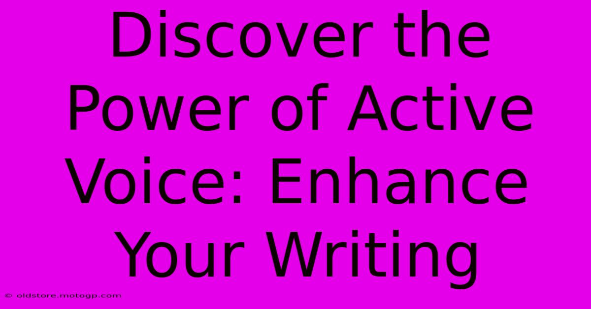 Discover The Power Of Active Voice: Enhance Your Writing