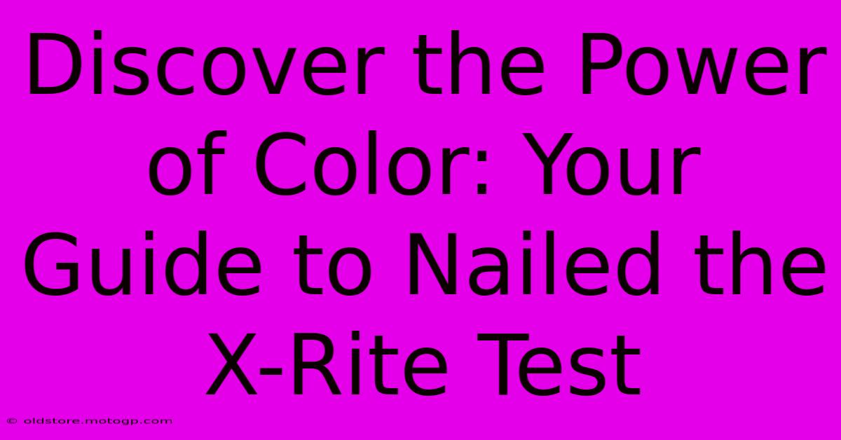 Discover The Power Of Color: Your Guide To Nailed The X-Rite Test