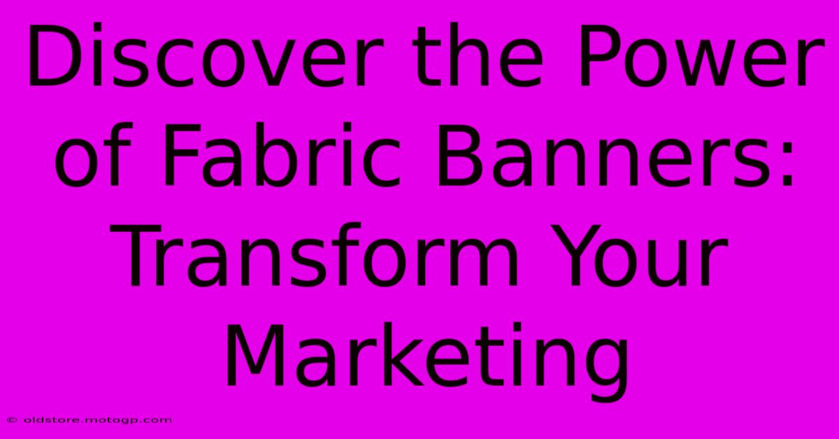 Discover The Power Of Fabric Banners: Transform Your Marketing