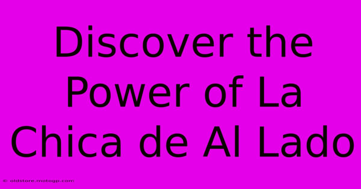 Discover The Power Of La Chica De Al Lado