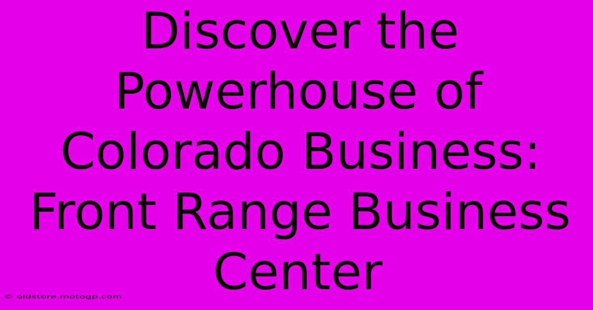 Discover The Powerhouse Of Colorado Business: Front Range Business Center