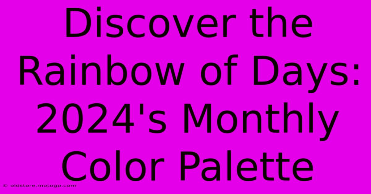 Discover The Rainbow Of Days: 2024's Monthly Color Palette