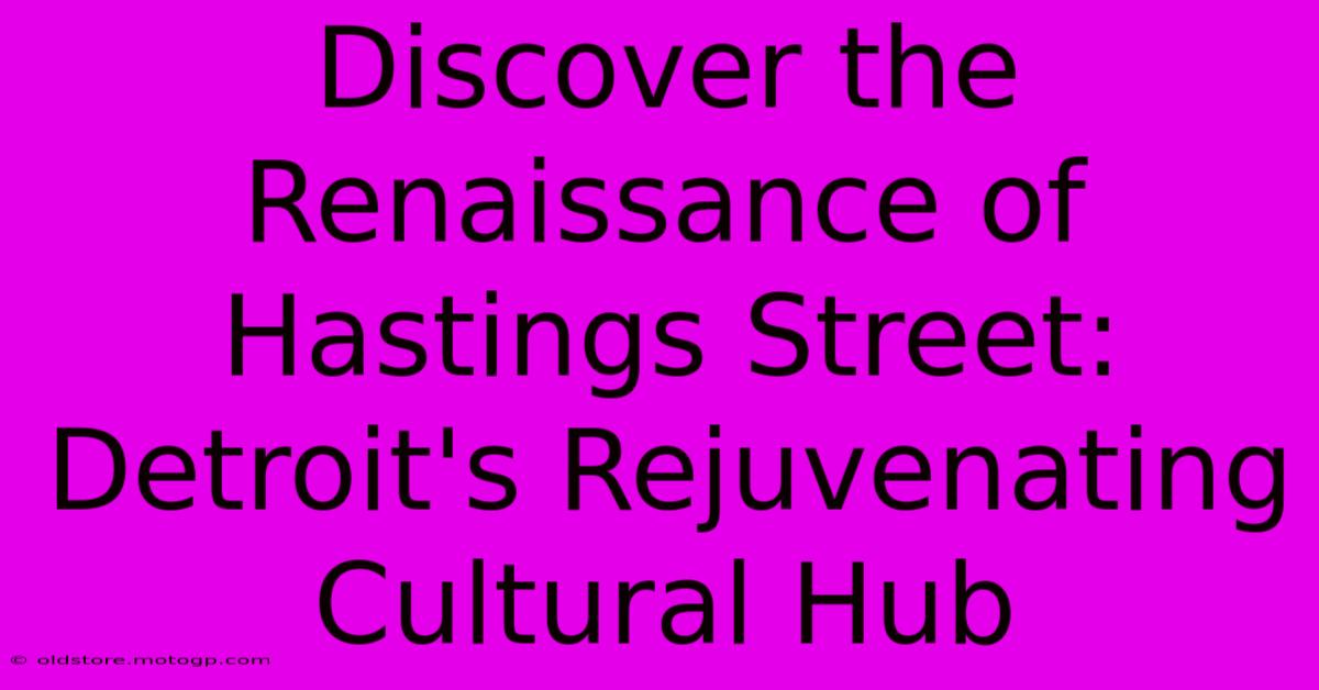 Discover The Renaissance Of Hastings Street: Detroit's Rejuvenating Cultural Hub