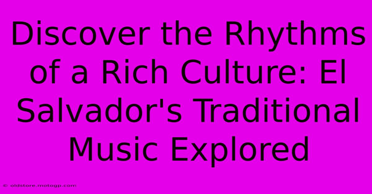 Discover The Rhythms Of A Rich Culture: El Salvador's Traditional Music Explored