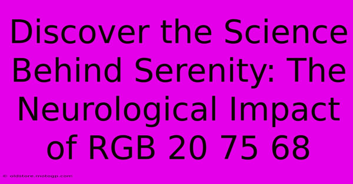 Discover The Science Behind Serenity: The Neurological Impact Of RGB 20 75 68