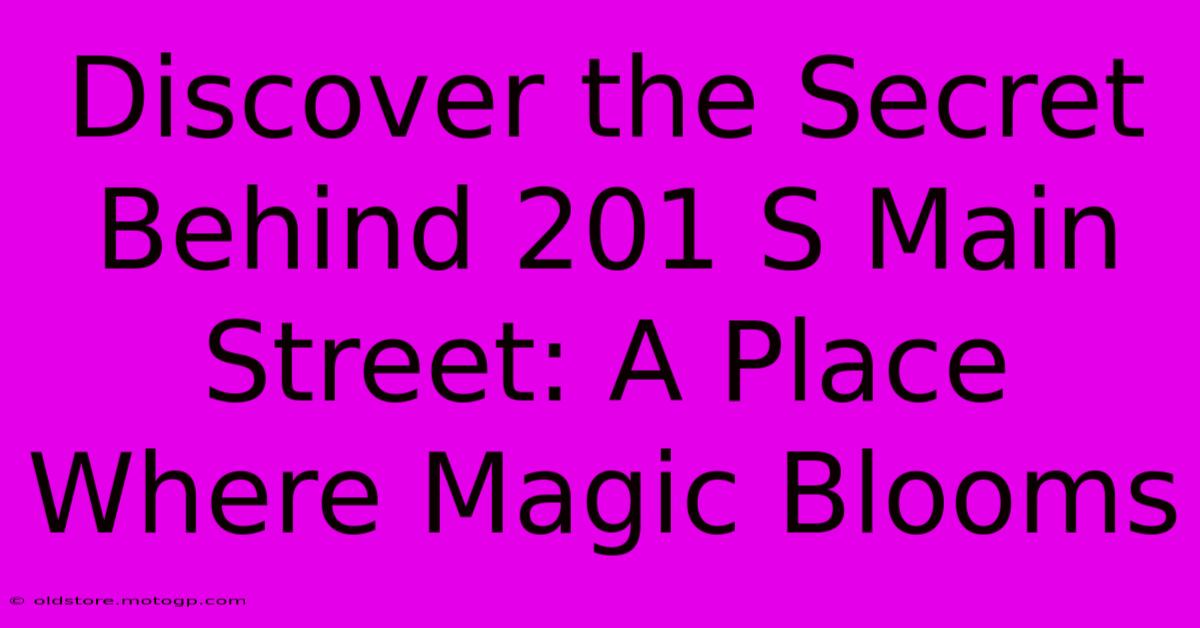 Discover The Secret Behind 201 S Main Street: A Place Where Magic Blooms