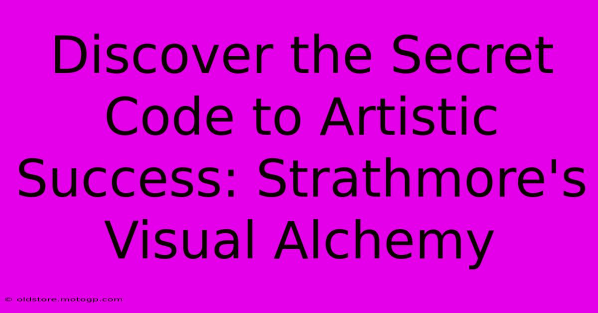 Discover The Secret Code To Artistic Success: Strathmore's Visual Alchemy