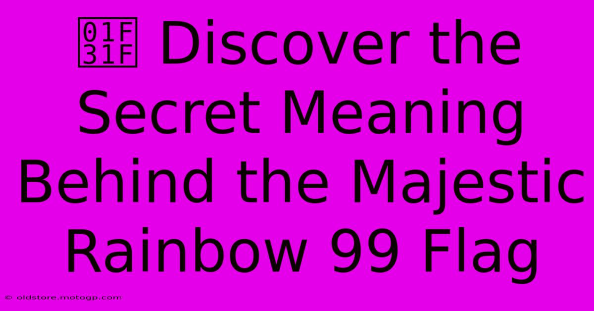 🌟 Discover The Secret Meaning Behind The Majestic Rainbow 99 Flag