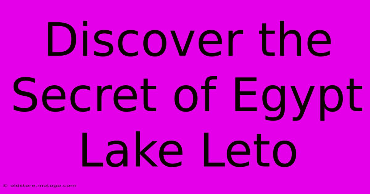 Discover The Secret Of Egypt Lake Leto