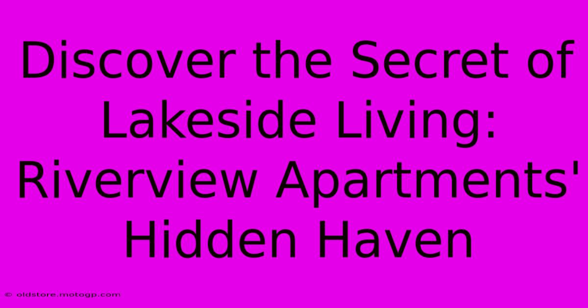 Discover The Secret Of Lakeside Living: Riverview Apartments' Hidden Haven