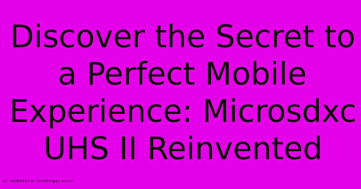 Discover The Secret To A Perfect Mobile Experience: Microsdxc UHS II Reinvented