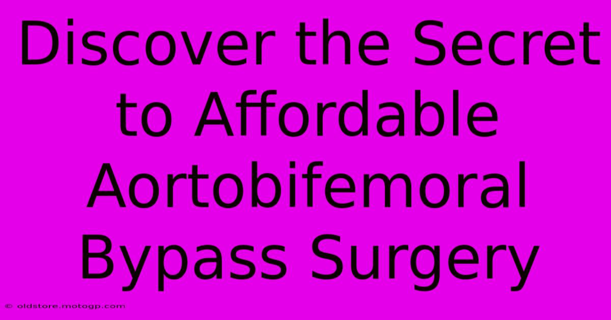 Discover The Secret To Affordable Aortobifemoral Bypass Surgery