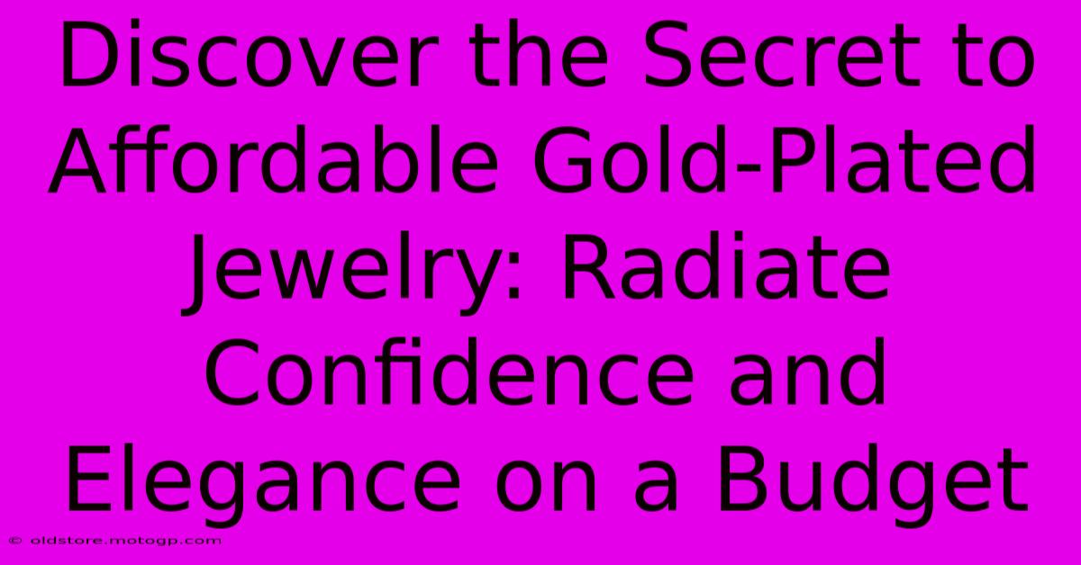 Discover The Secret To Affordable Gold-Plated Jewelry: Radiate Confidence And Elegance On A Budget