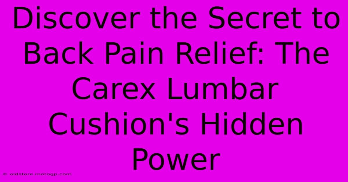 Discover The Secret To Back Pain Relief: The Carex Lumbar Cushion's Hidden Power