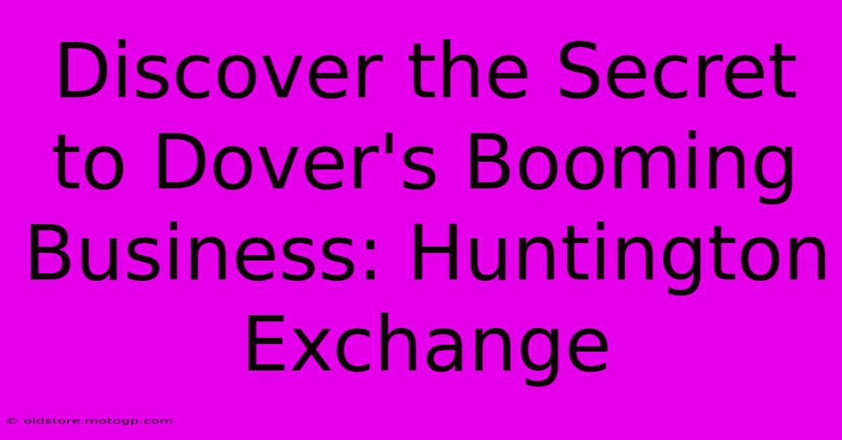 Discover The Secret To Dover's Booming Business: Huntington Exchange