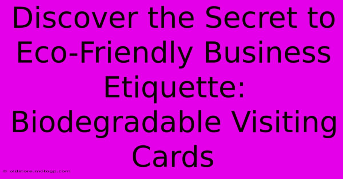 Discover The Secret To Eco-Friendly Business Etiquette: Biodegradable Visiting Cards