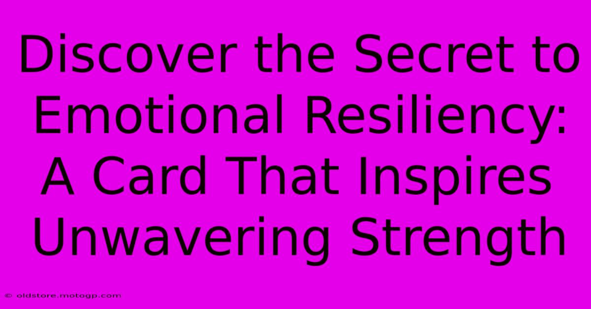 Discover The Secret To Emotional Resiliency: A Card That Inspires Unwavering Strength