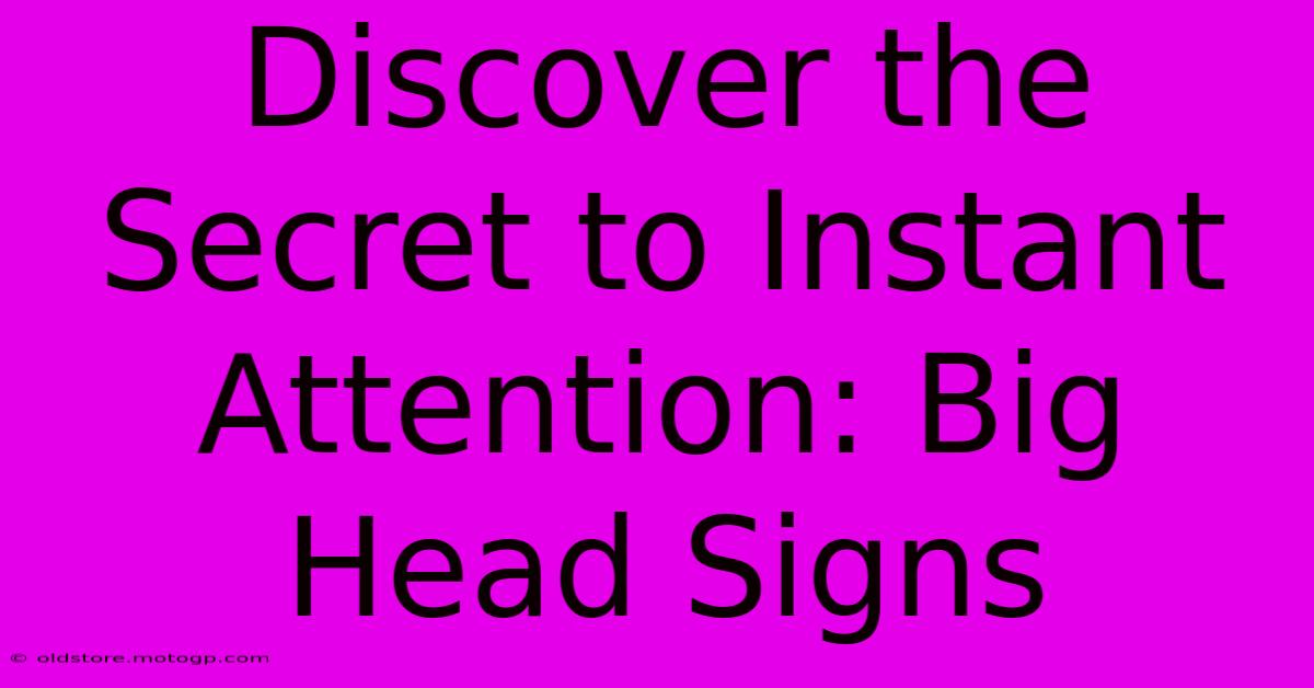 Discover The Secret To Instant Attention: Big Head Signs