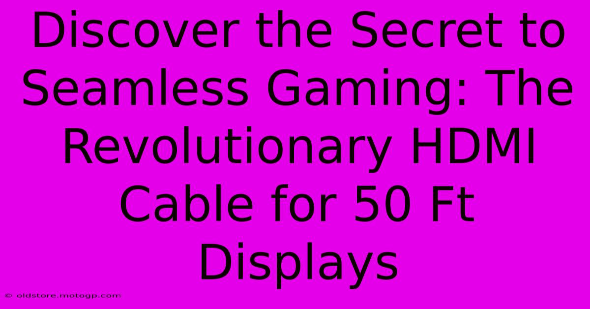 Discover The Secret To Seamless Gaming: The Revolutionary HDMI Cable For 50 Ft Displays