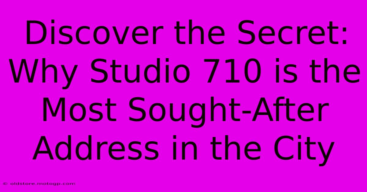 Discover The Secret: Why Studio 710 Is The Most Sought-After Address In The City