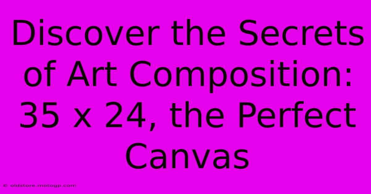 Discover The Secrets Of Art Composition: 35 X 24, The Perfect Canvas