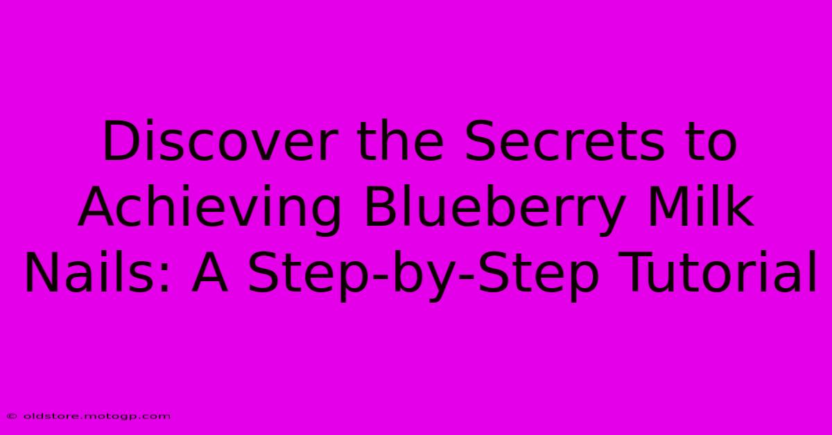 Discover The Secrets To Achieving Blueberry Milk Nails: A Step-by-Step Tutorial