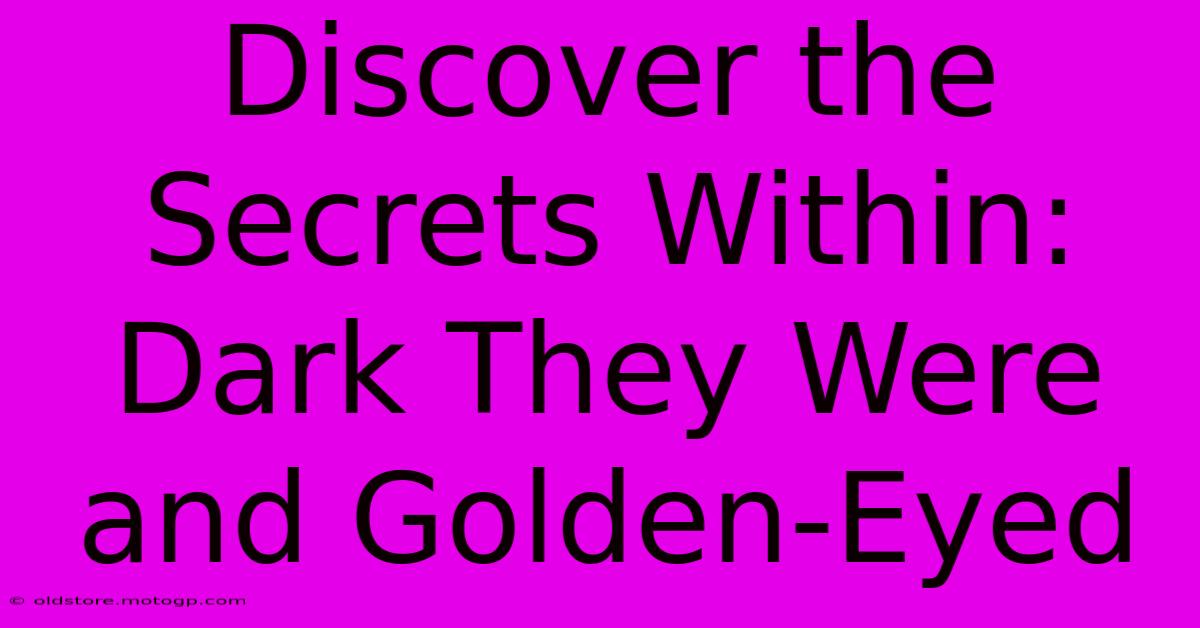 Discover The Secrets Within: Dark They Were And Golden-Eyed