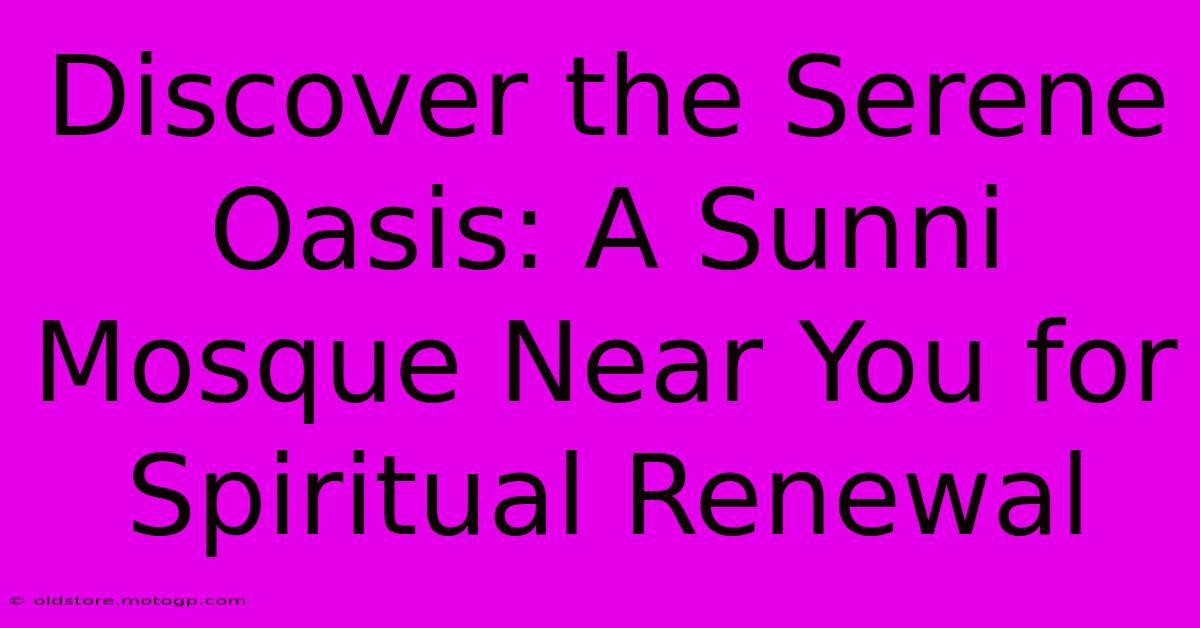 Discover The Serene Oasis: A Sunni Mosque Near You For Spiritual Renewal