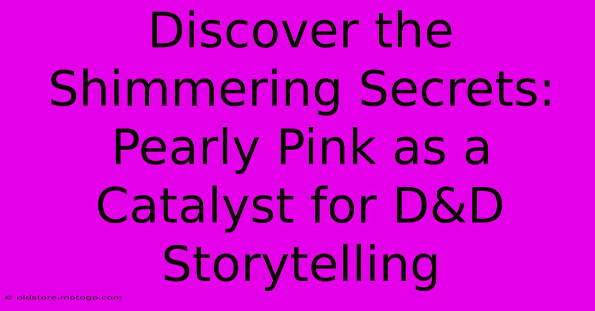 Discover The Shimmering Secrets: Pearly Pink As A Catalyst For D&D Storytelling