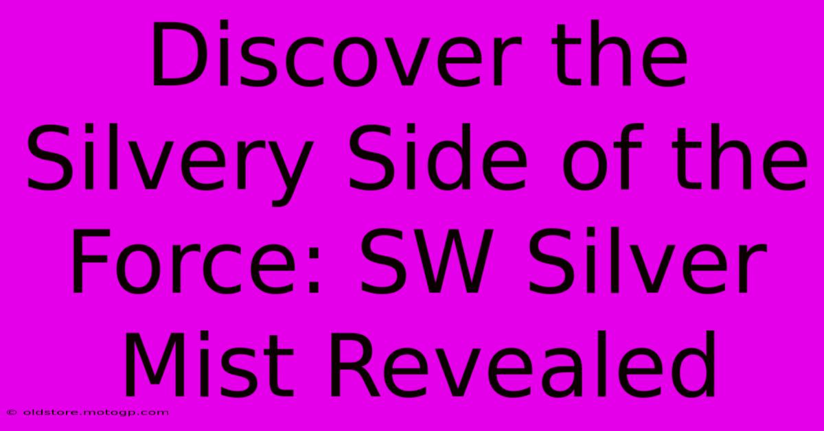 Discover The Silvery Side Of The Force: SW Silver Mist Revealed