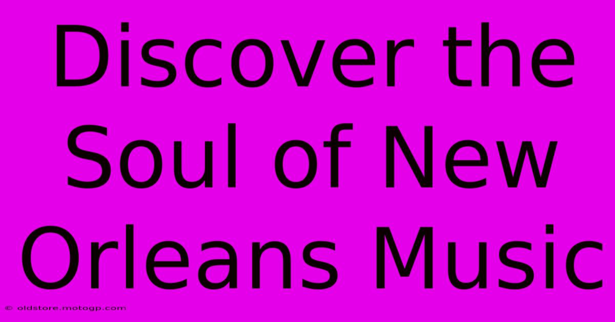 Discover The Soul Of New Orleans Music