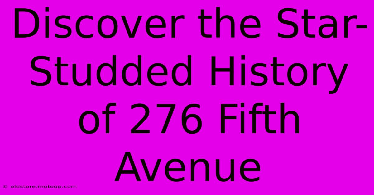 Discover The Star-Studded History Of 276 Fifth Avenue