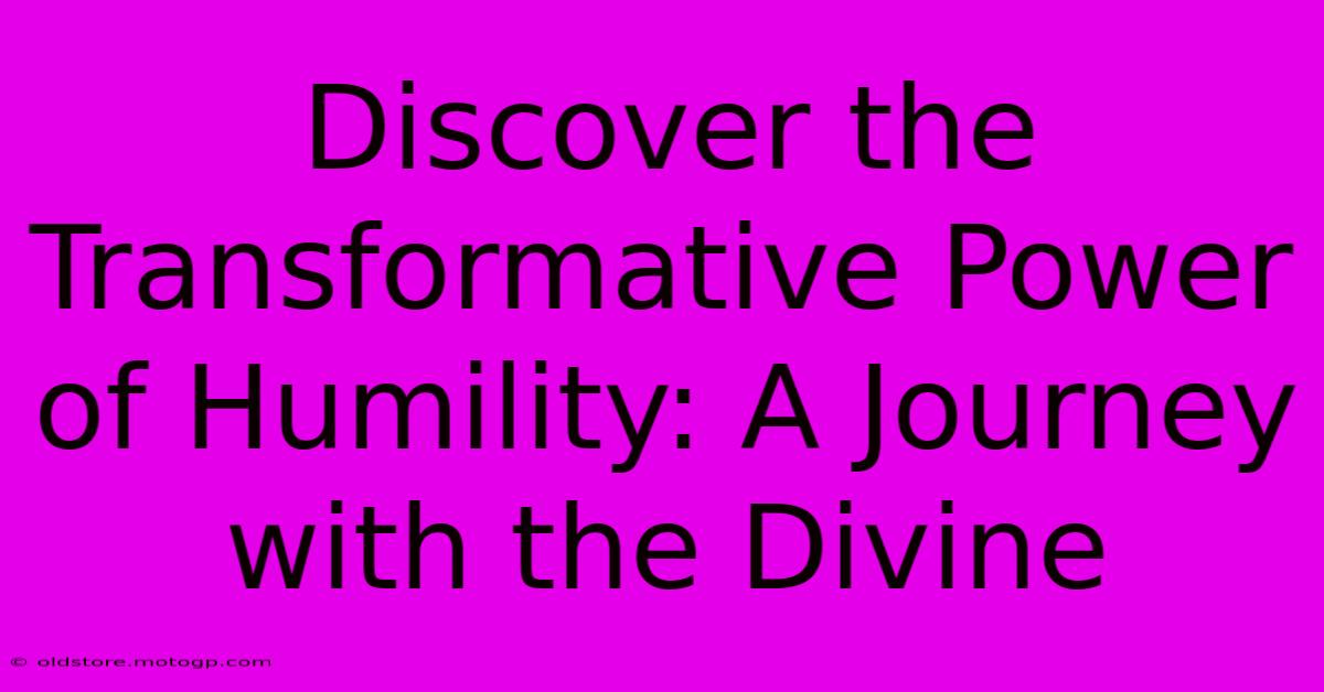 Discover The Transformative Power Of Humility: A Journey With The Divine