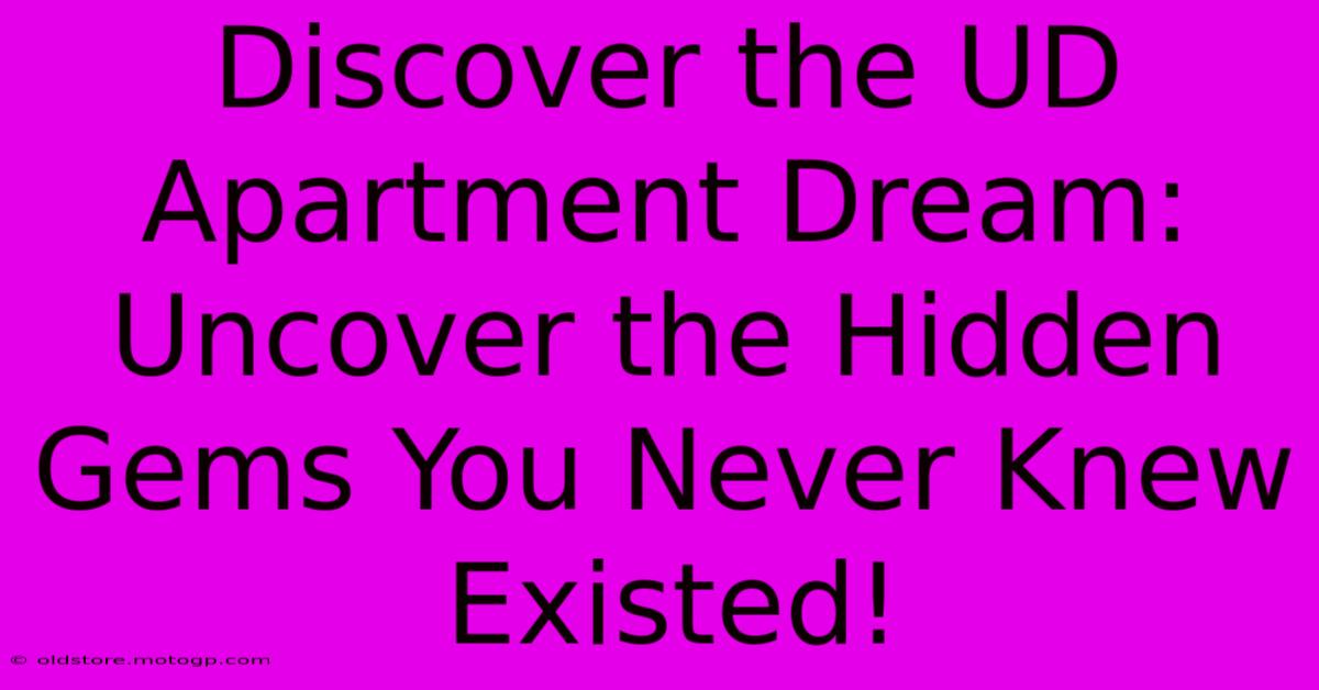 Discover The UD Apartment Dream: Uncover The Hidden Gems You Never Knew Existed!