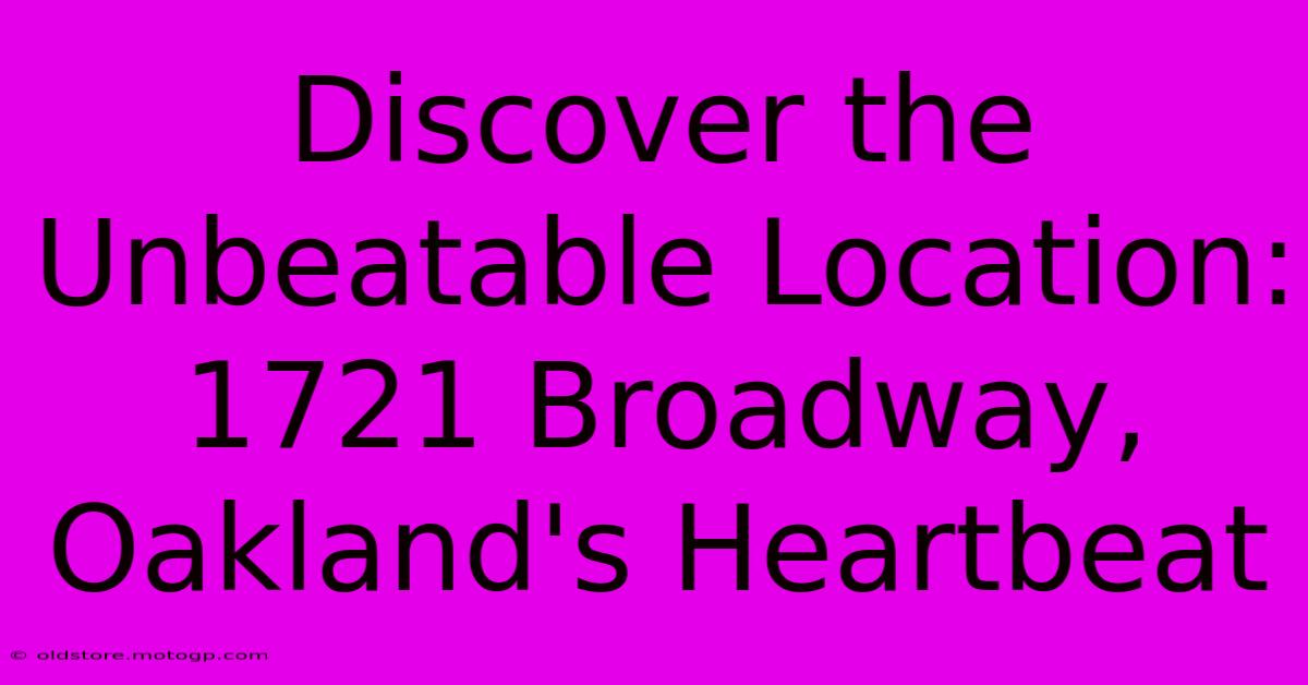 Discover The Unbeatable Location: 1721 Broadway, Oakland's Heartbeat