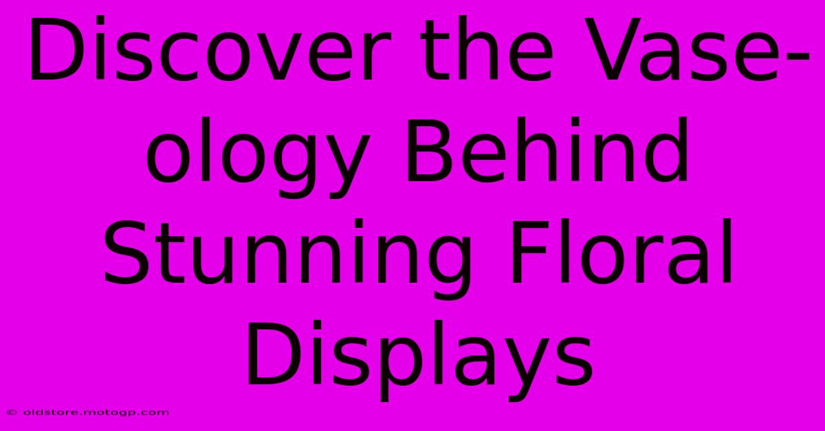 Discover The Vase-ology Behind Stunning Floral Displays