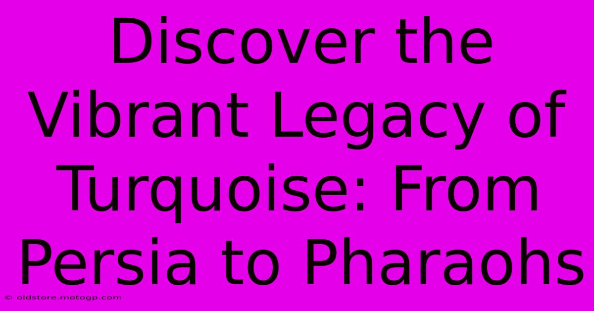 Discover The Vibrant Legacy Of Turquoise: From Persia To Pharaohs