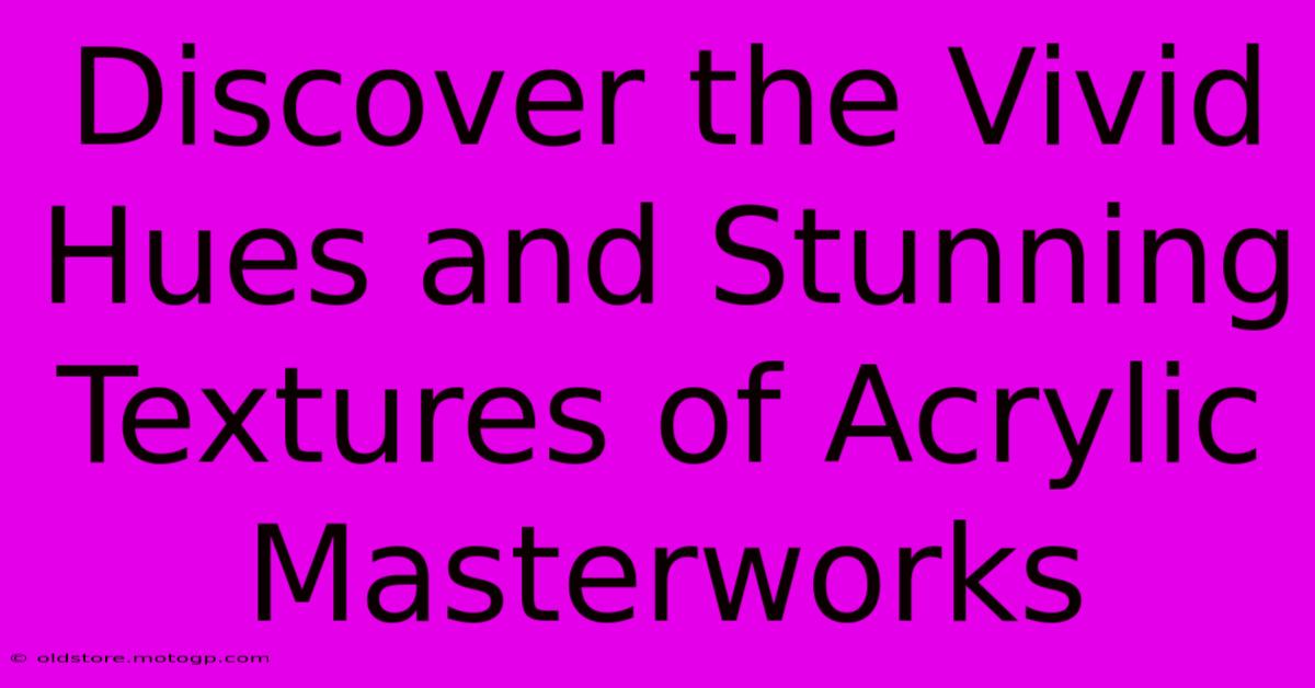 Discover The Vivid Hues And Stunning Textures Of Acrylic Masterworks