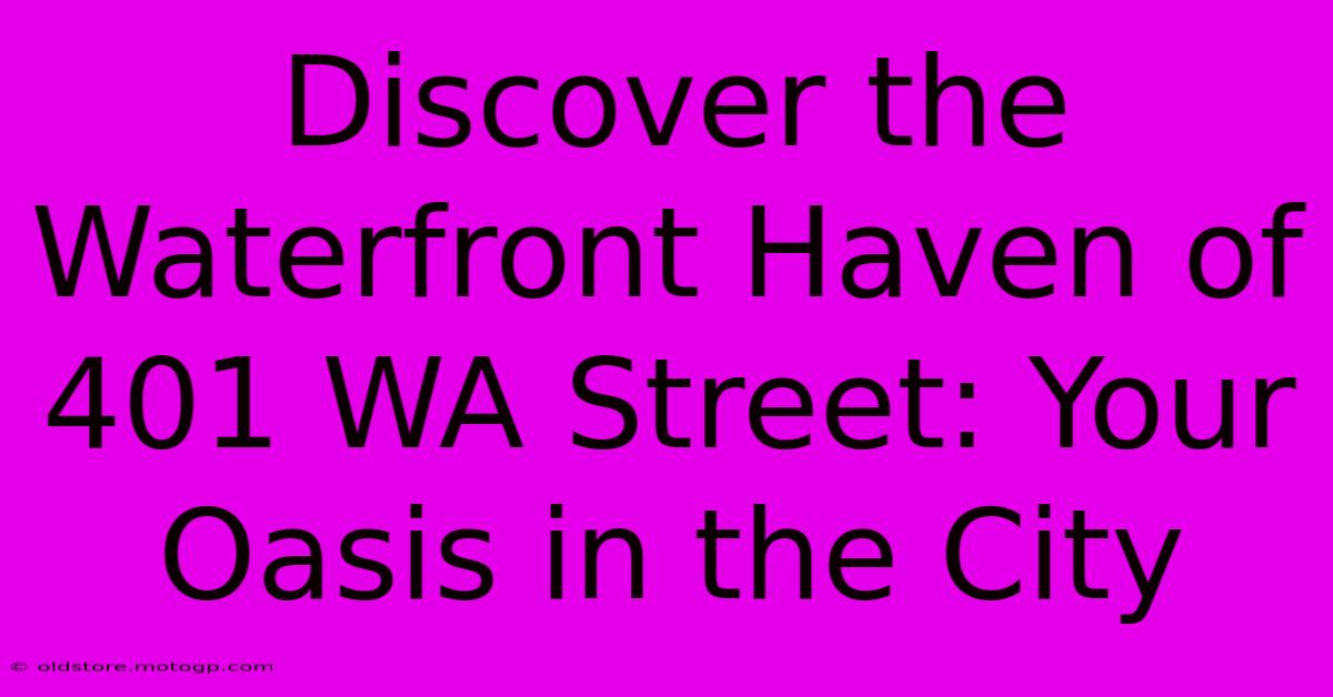 Discover The Waterfront Haven Of 401 WA Street: Your Oasis In The City