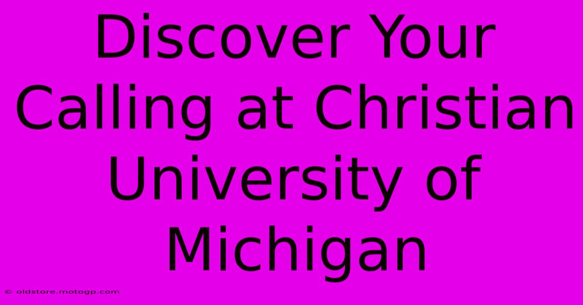 Discover Your Calling At Christian University Of Michigan