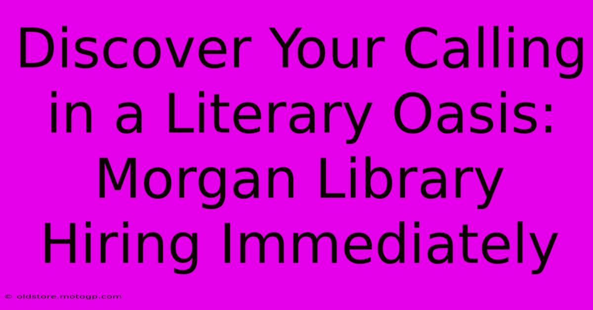 Discover Your Calling In A Literary Oasis: Morgan Library Hiring Immediately