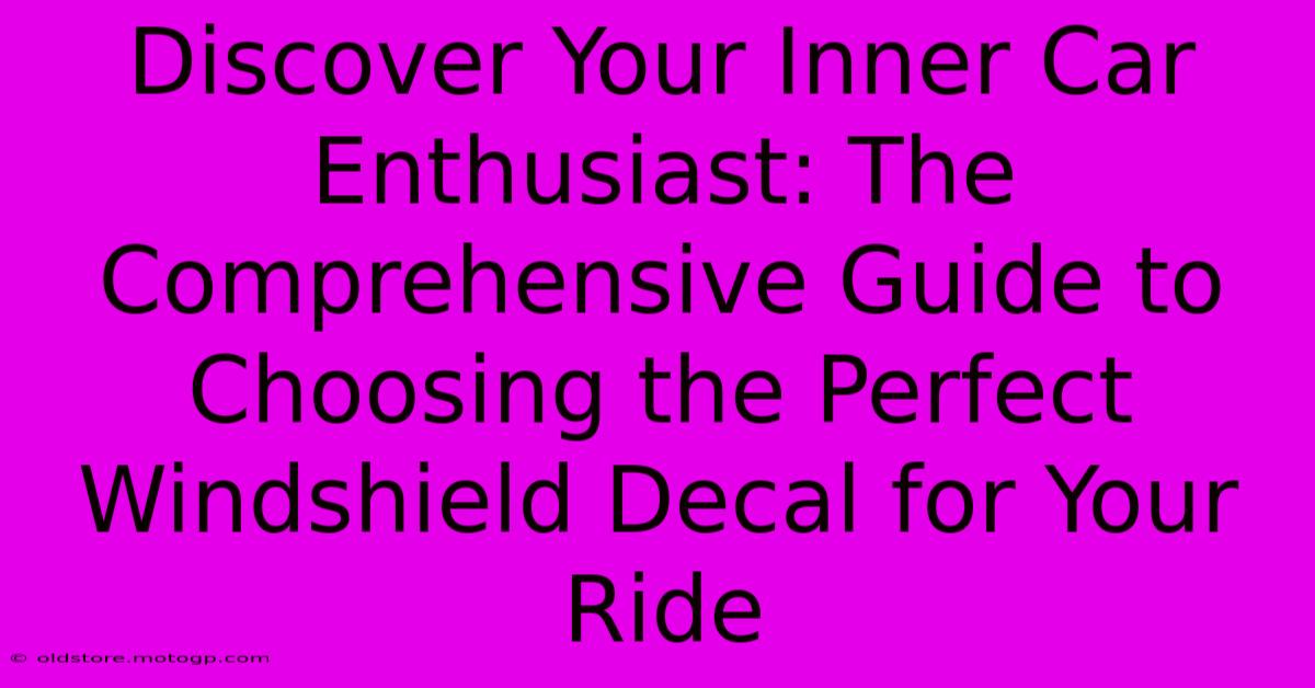 Discover Your Inner Car Enthusiast: The Comprehensive Guide To Choosing The Perfect Windshield Decal For Your Ride