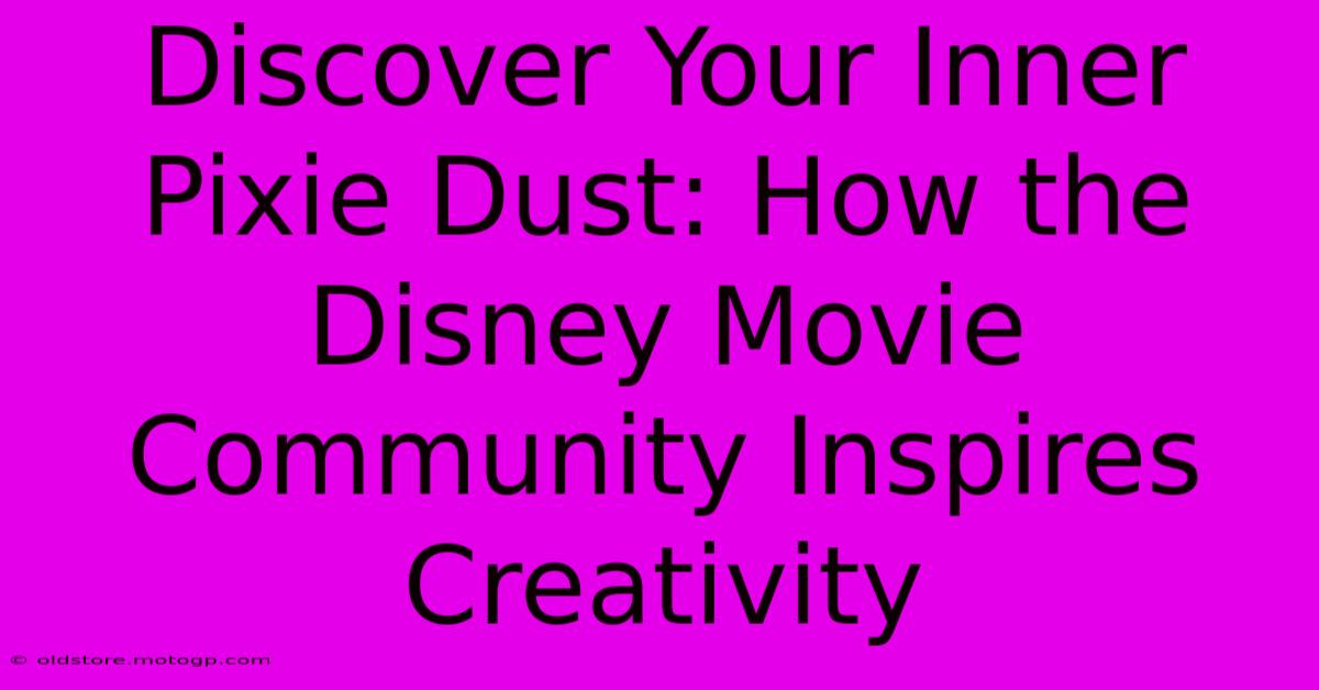 Discover Your Inner Pixie Dust: How The Disney Movie Community Inspires Creativity