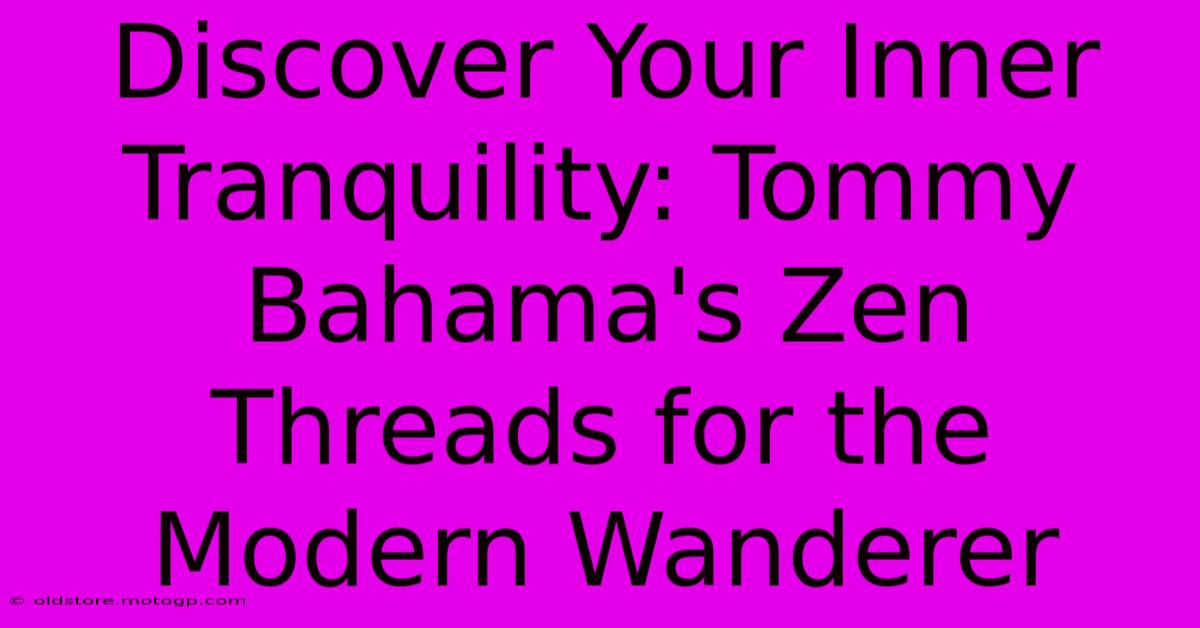 Discover Your Inner Tranquility: Tommy Bahama's Zen Threads For The Modern Wanderer