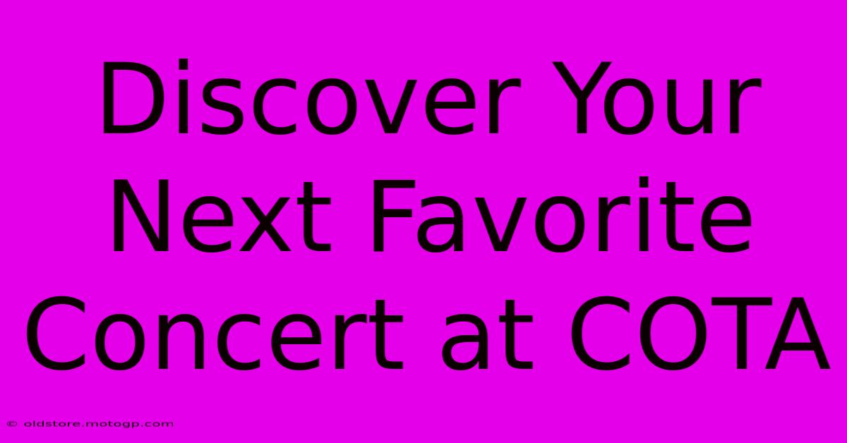 Discover Your Next Favorite Concert At COTA