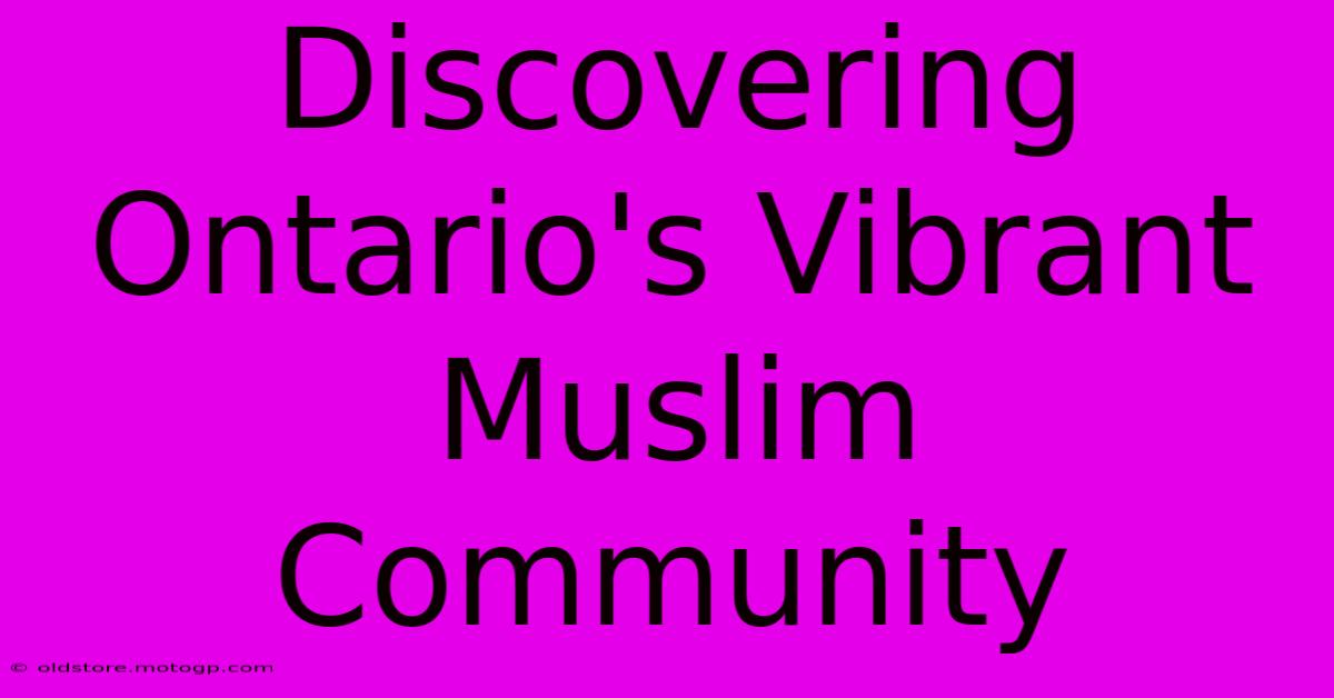 Discovering Ontario's Vibrant Muslim Community